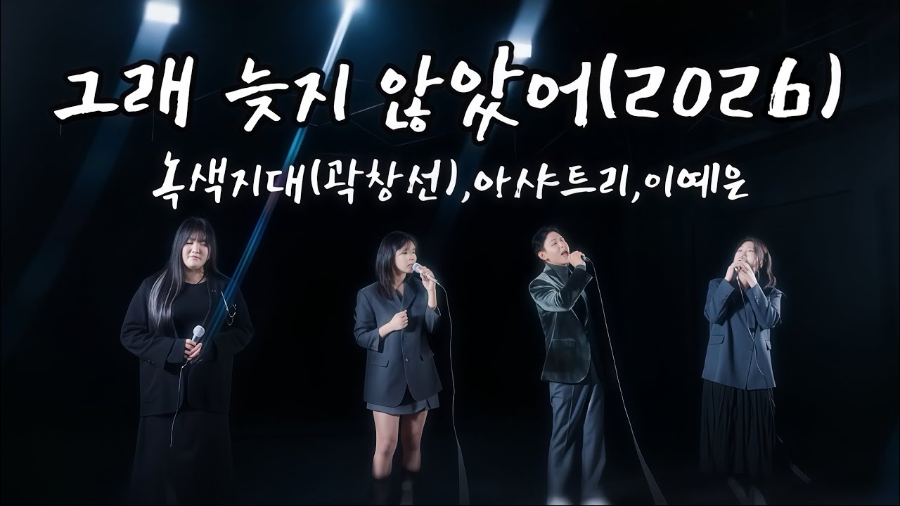 그래 늦지 않았어(2026ver.)-녹색지대(곽창선),아샤트리,이예은 