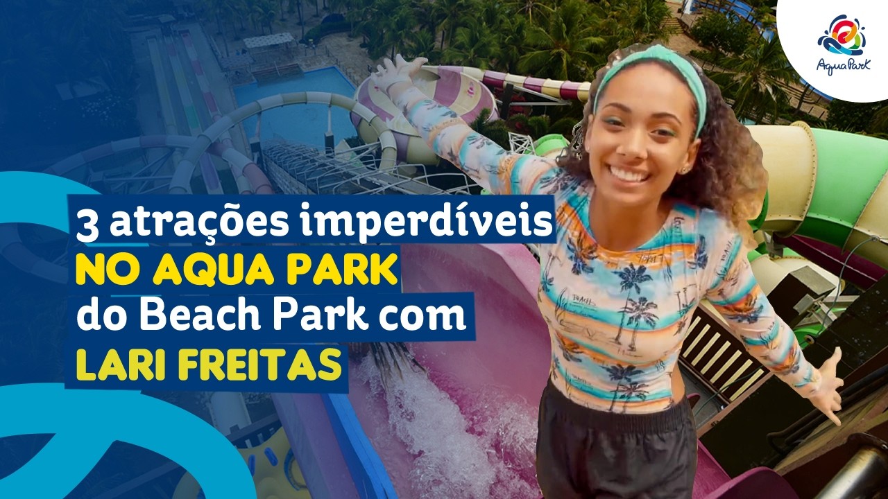 [Aqua Park] - 3 atrações imperdíveis no Aqua Park do Beach Park com Lari Freitas