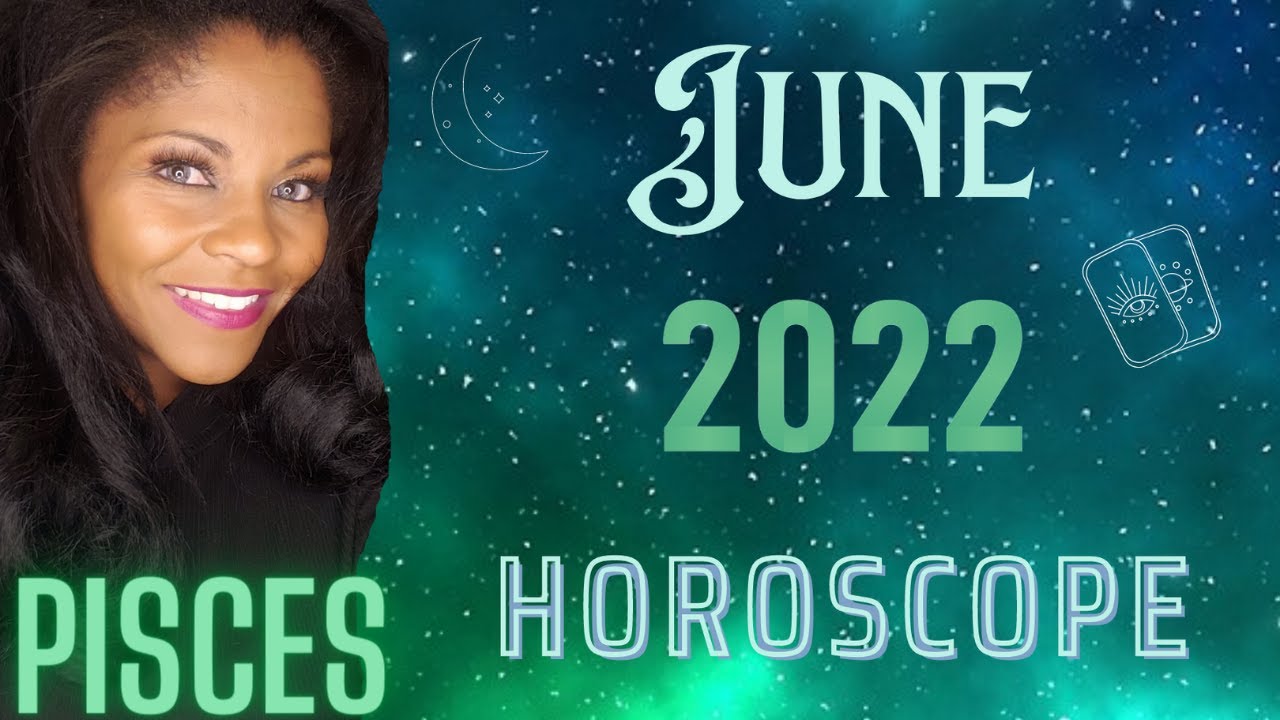 PISCES JUNE 2022 ASTROLOGY HOROSCOPE