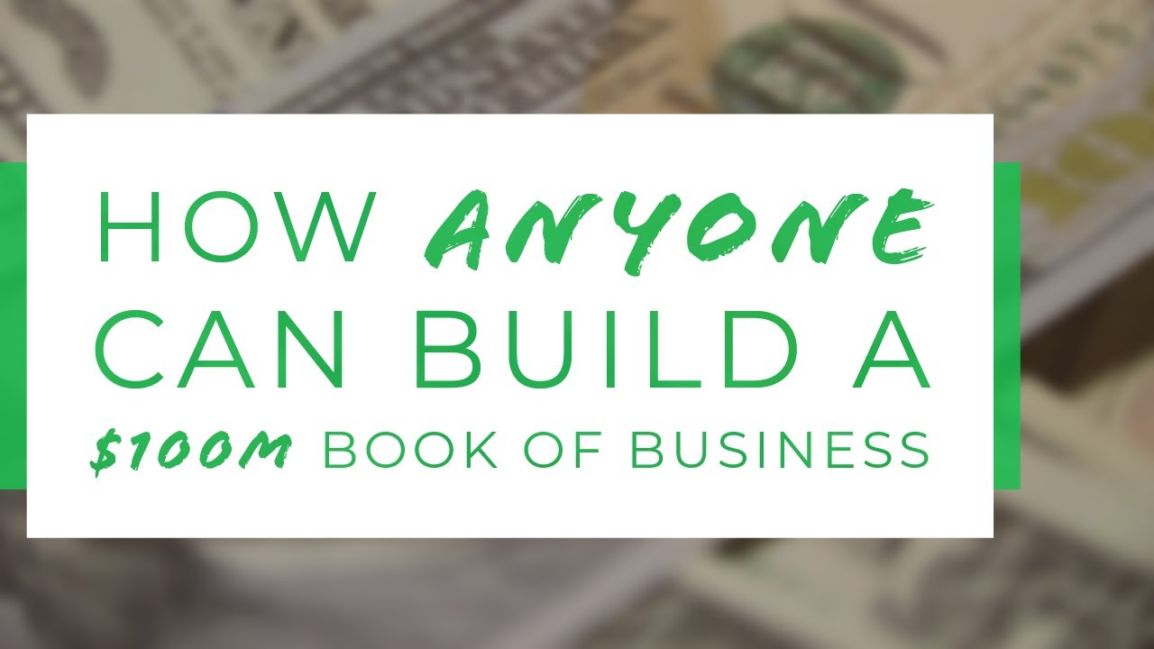 How Anyone Can Build a $100,000,000 Book of Business