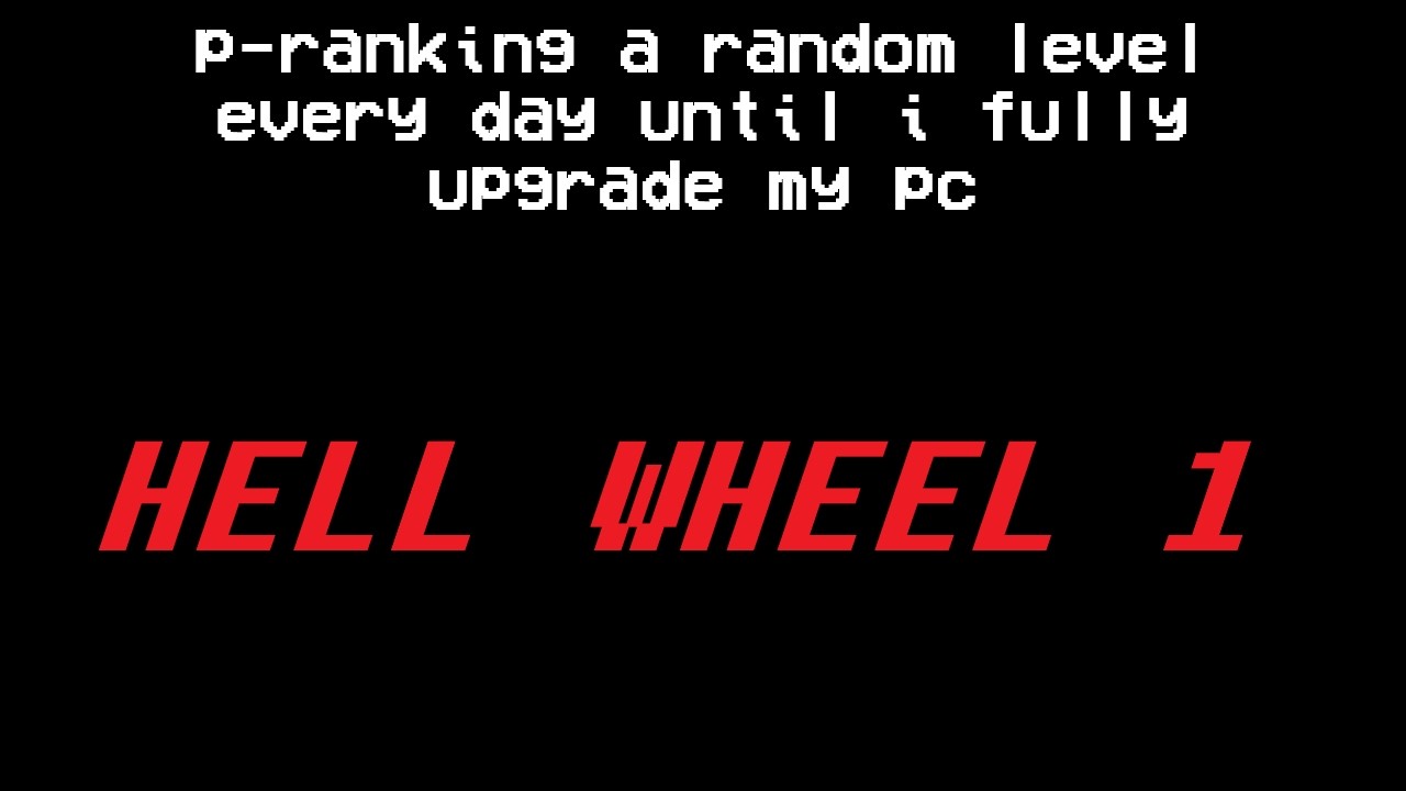 day 30 of p-ranking a random level until i fully upgrade my pc [[HELL WHEEL 1]]