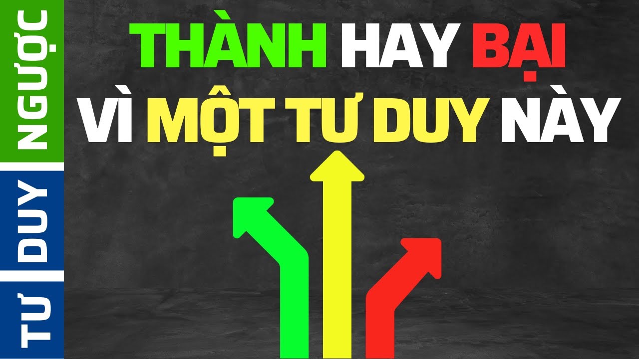 Thành Công Hay Thất Bại CŨNG VÌ MỘT Lối TƯ DUY này | Tư Duy Ngược