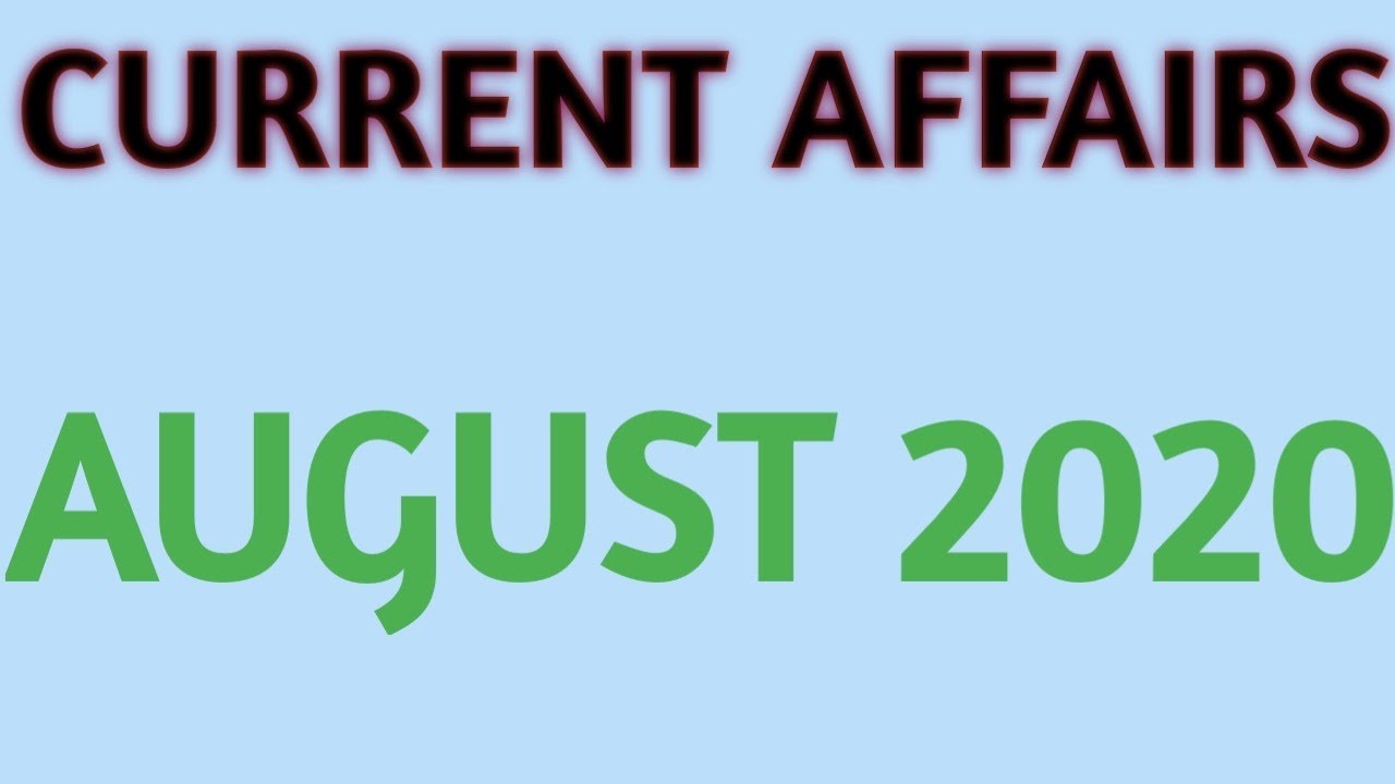 CURRENT AFFAIRS AUGUST 2020 COMPLETE AUGUST QUESTION COVERAGE AUGUST CURRENT AFFAIR 2020 CONFORM