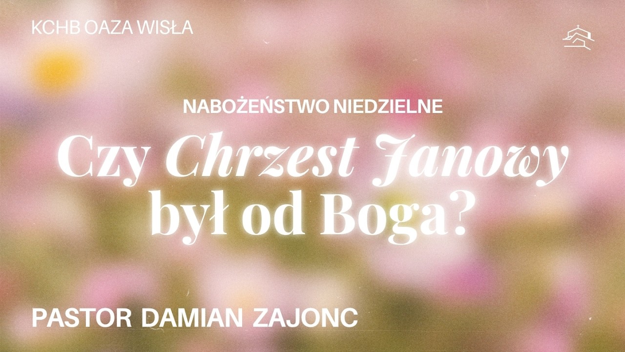Czy Chrzest Janowy był od Boga? - pastor Damian Zajonc
