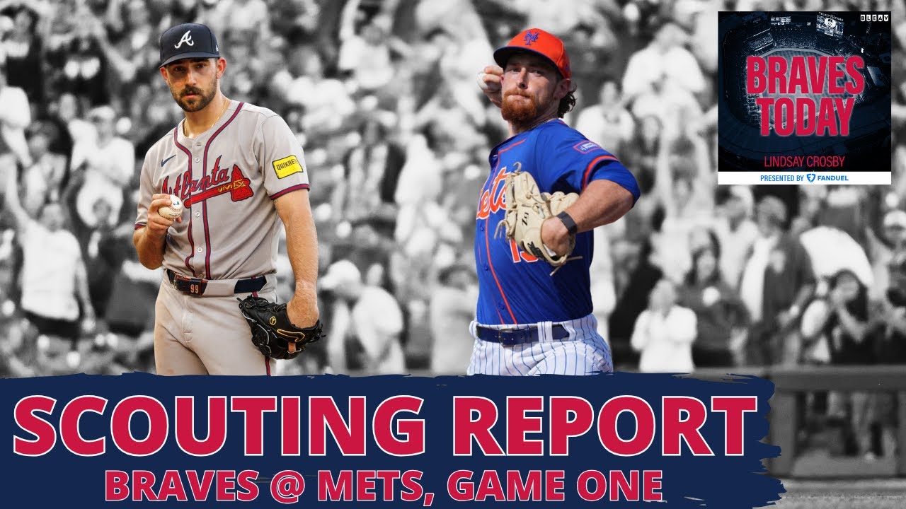 THE SCOUTING REPORT, GM 69: Atlanta Braves &Spencer Strider take on Nolan McLean & NY Mets in opener