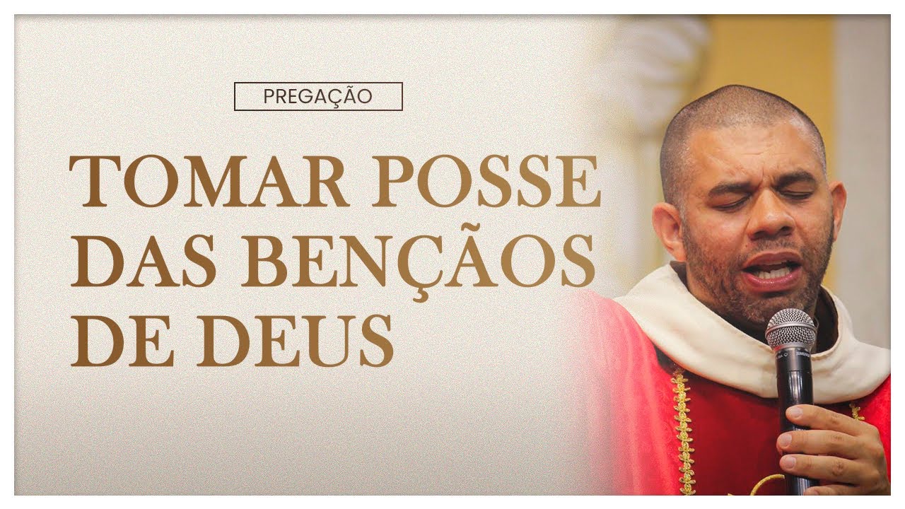 Tomar posse das ben&ccedil;&atilde;os de Deus | Prega&ccedil;&atilde;o | Frei Edson