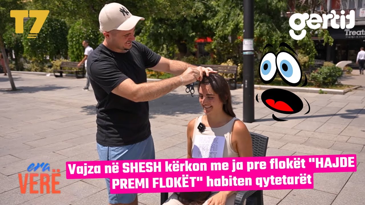 Vajza në SHESH kërkon me ja pre flokët -HAJDE PREMI FLOKËT- habiten qytetarët | Era Verë | T7