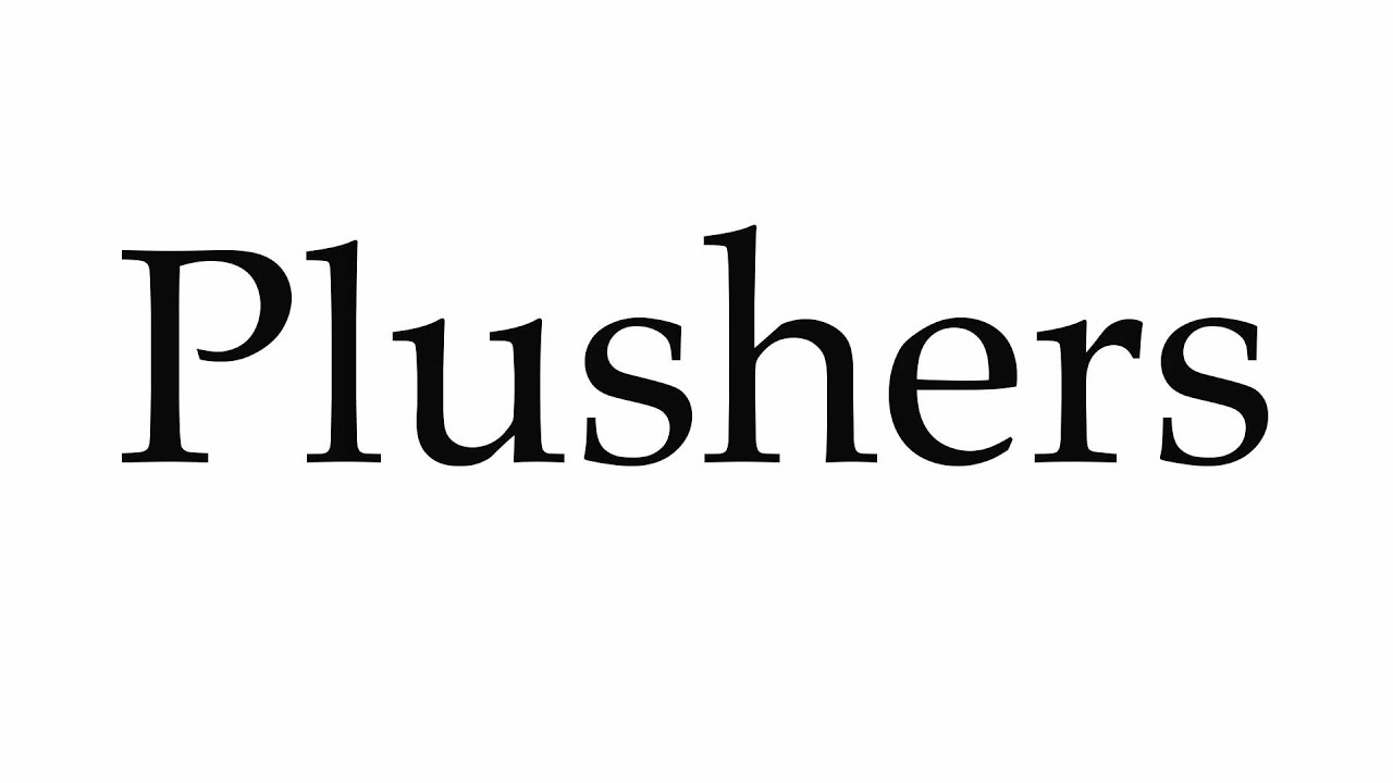 How to Pronounce Plushers