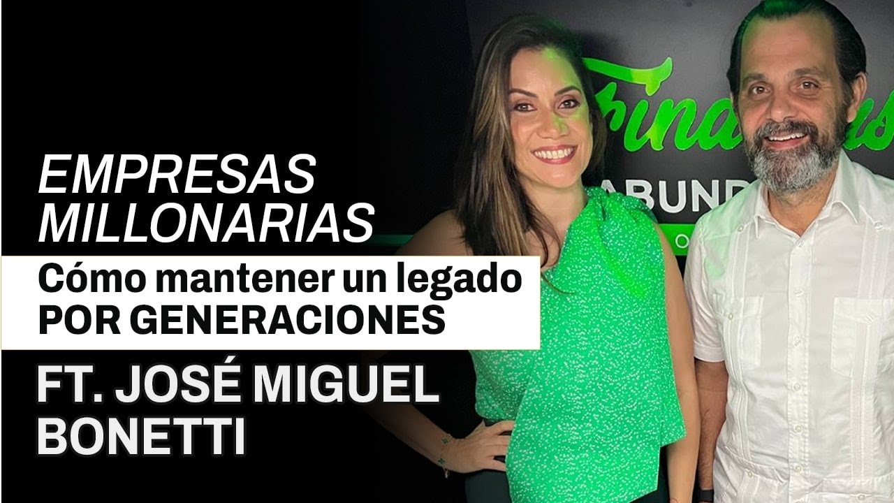 EMPRESAS MILLONARIAS: COMO MANTENER UN LEGADO POR GENERACIONES FT JOSÉ BONETTI