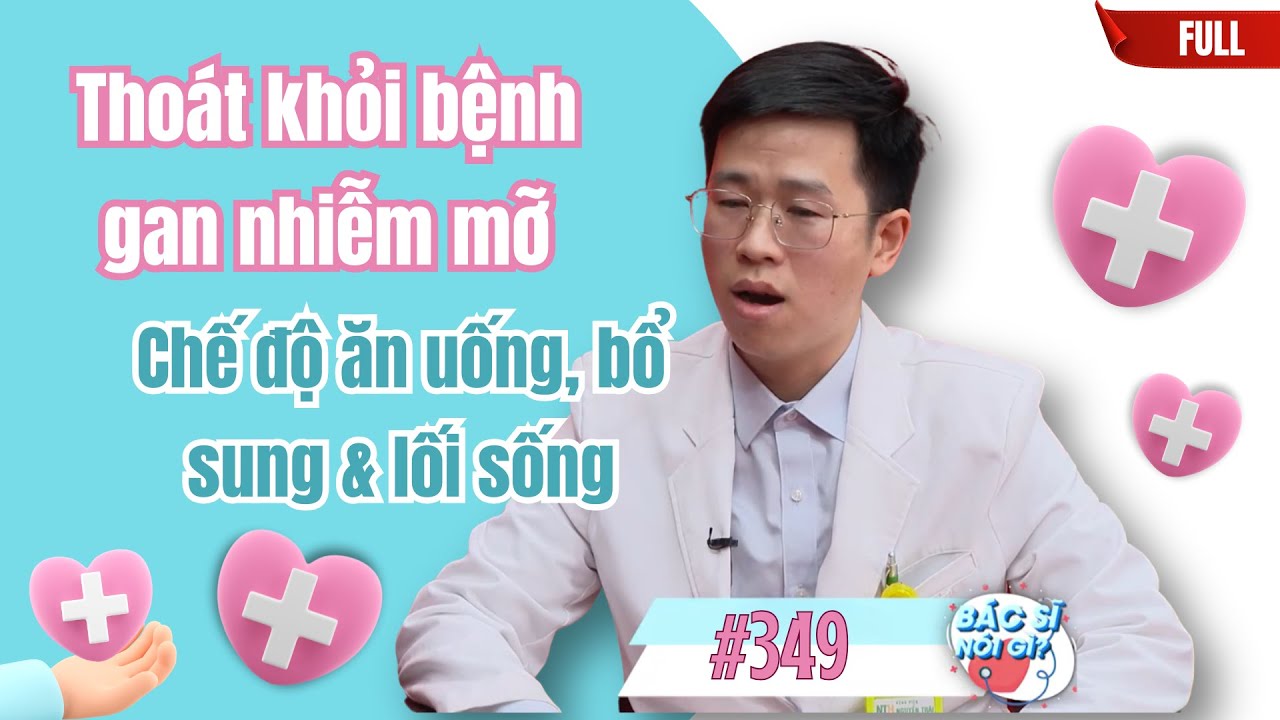 Thoát khỏi bệnh gan nhiễm mỡ: Chế độ ăn uống, bổ sung & lối sống | Bác Sĩ Nói Gì #349