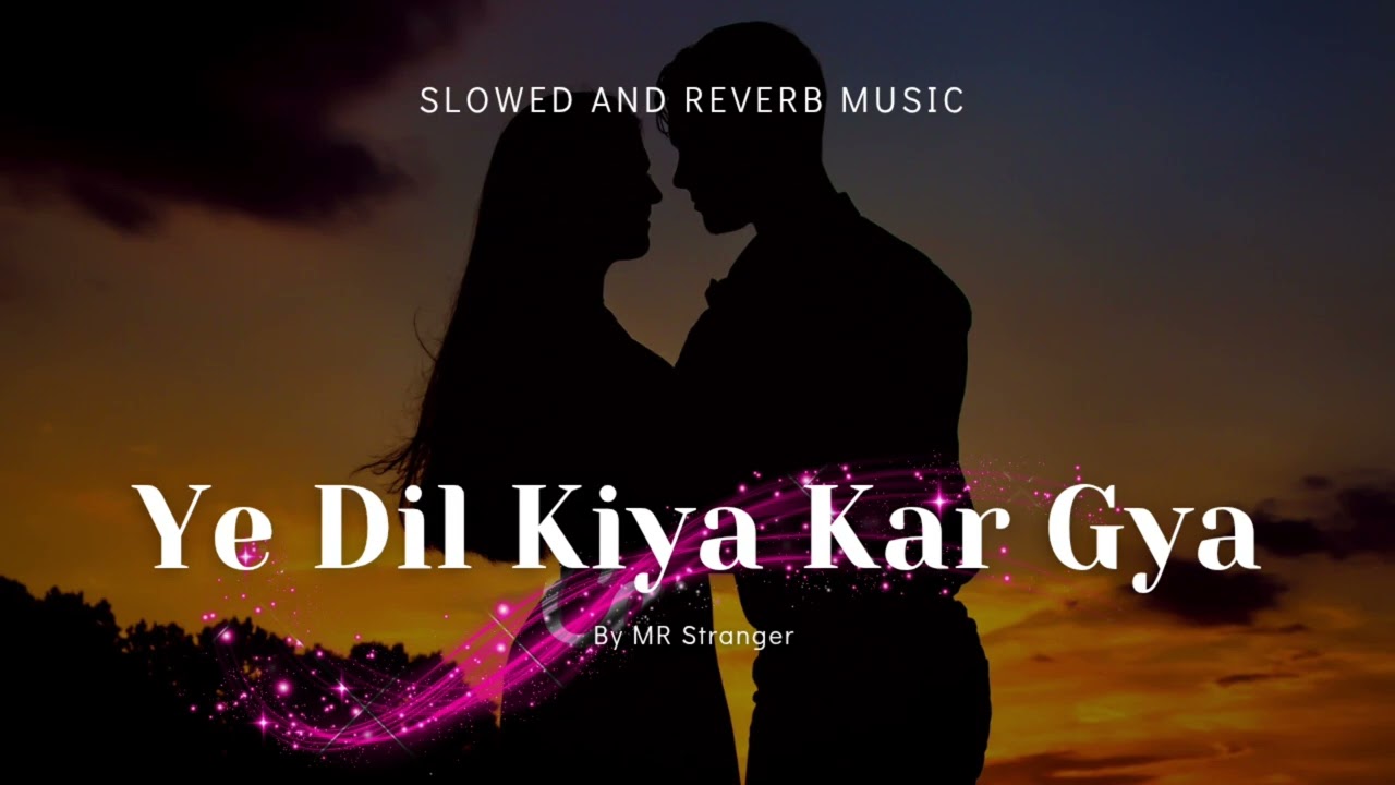 Ye Dil Kiya Kar Gya 💔 | Emotional Romantic Song | Heart Touching Lyrics | Slowed Reverb ✨
