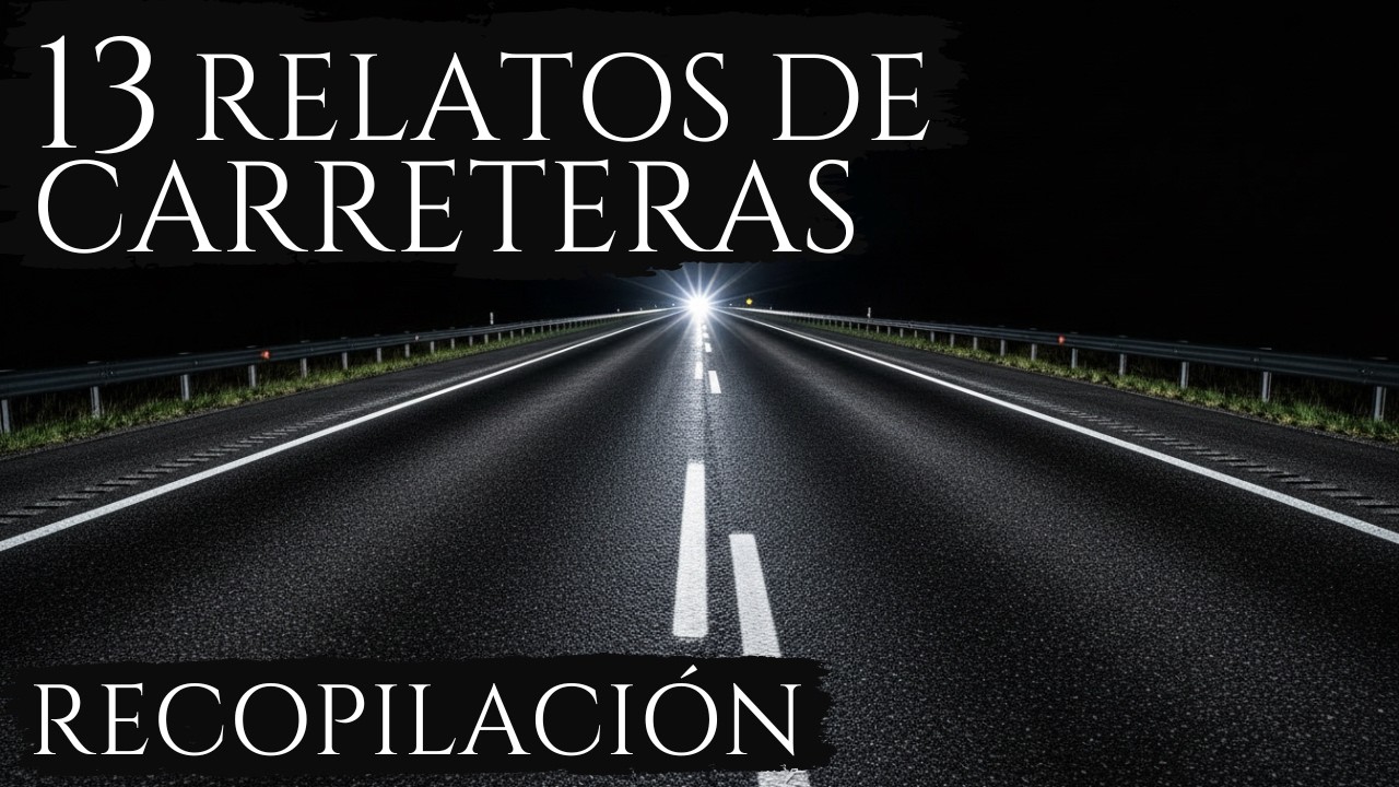 RECOPILACIÓN 13 HISTORIAS DE TERROR EN CARRETERAS | MARATÓN DE RELATOS