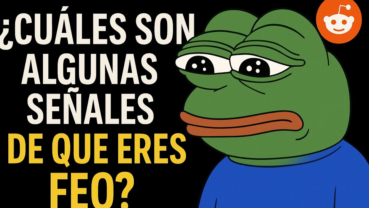 &iquest;Cu&aacute;les son algunas se&ntilde;ales de que eres feo? &ndash; Reddit Pregunta