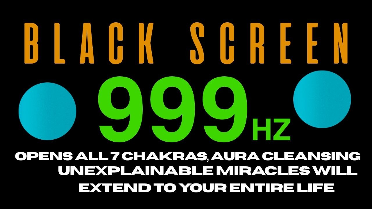 Opens All 7 Chakras, Aura Cleansing 999Hz - Unexplainable Miracles Will Extend To Your Entire Life