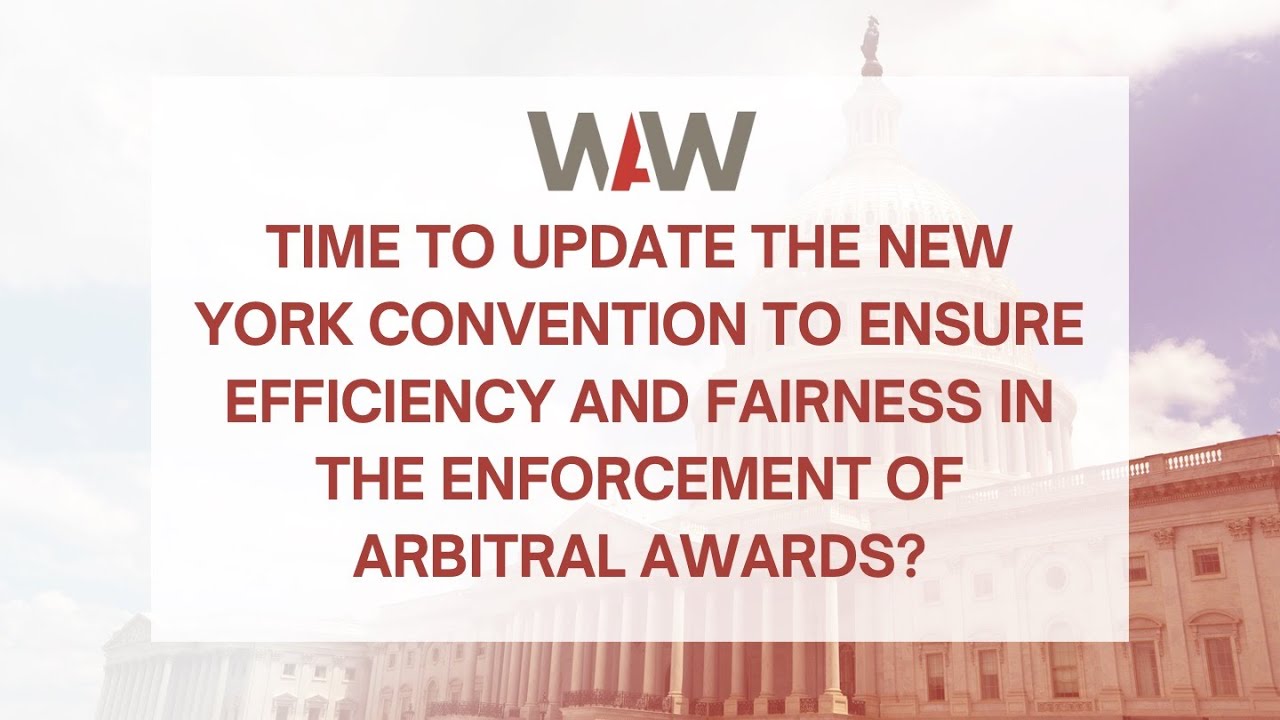 Time to Update the New York Convention to Ensure Efficiency and Fairness in the Enforcement of A...*