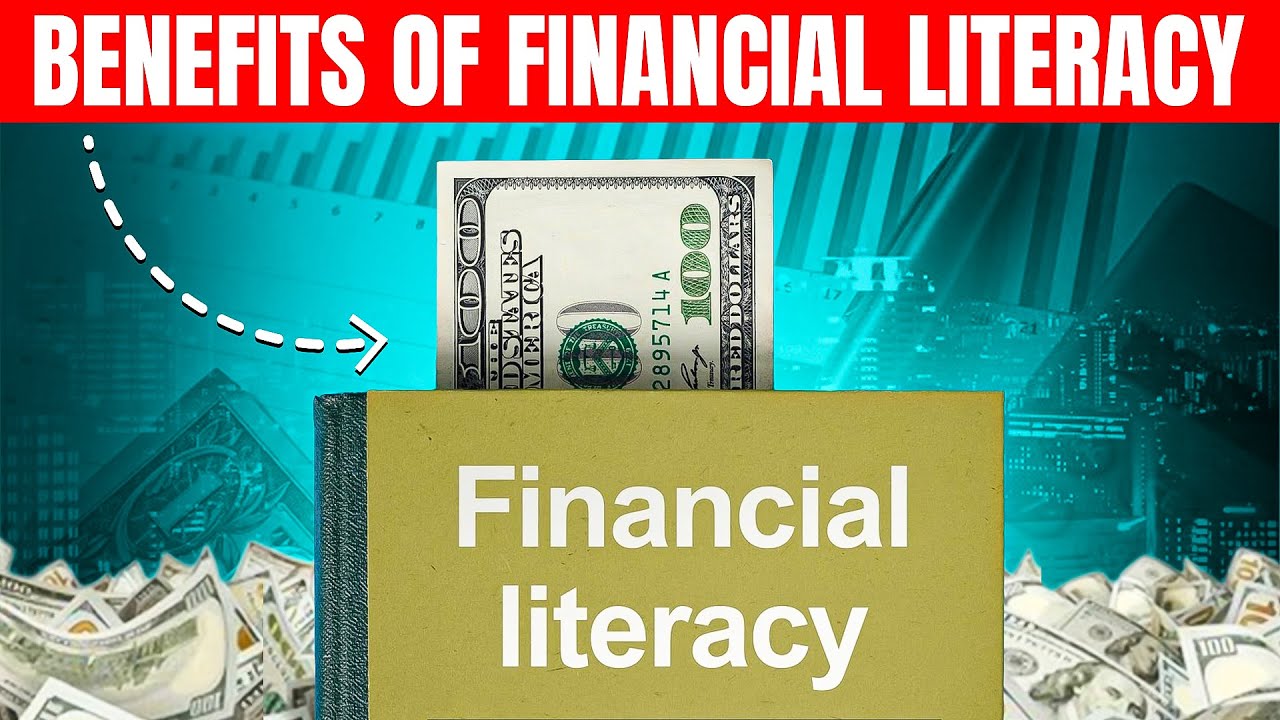 The Benefits of Financial Literacy: Empowering Informed Financial Decisions