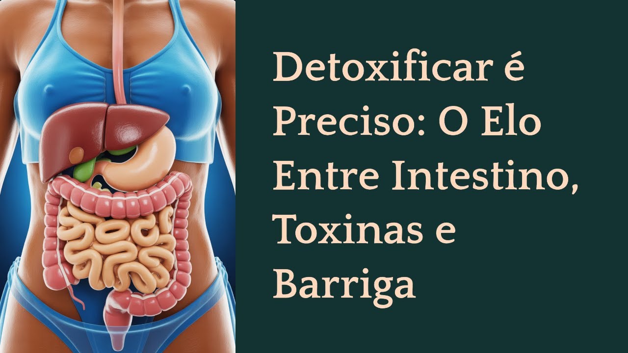 Detoxificar é preciso: o elo entre intestino, toxinas e barriga inchada 🌿💚