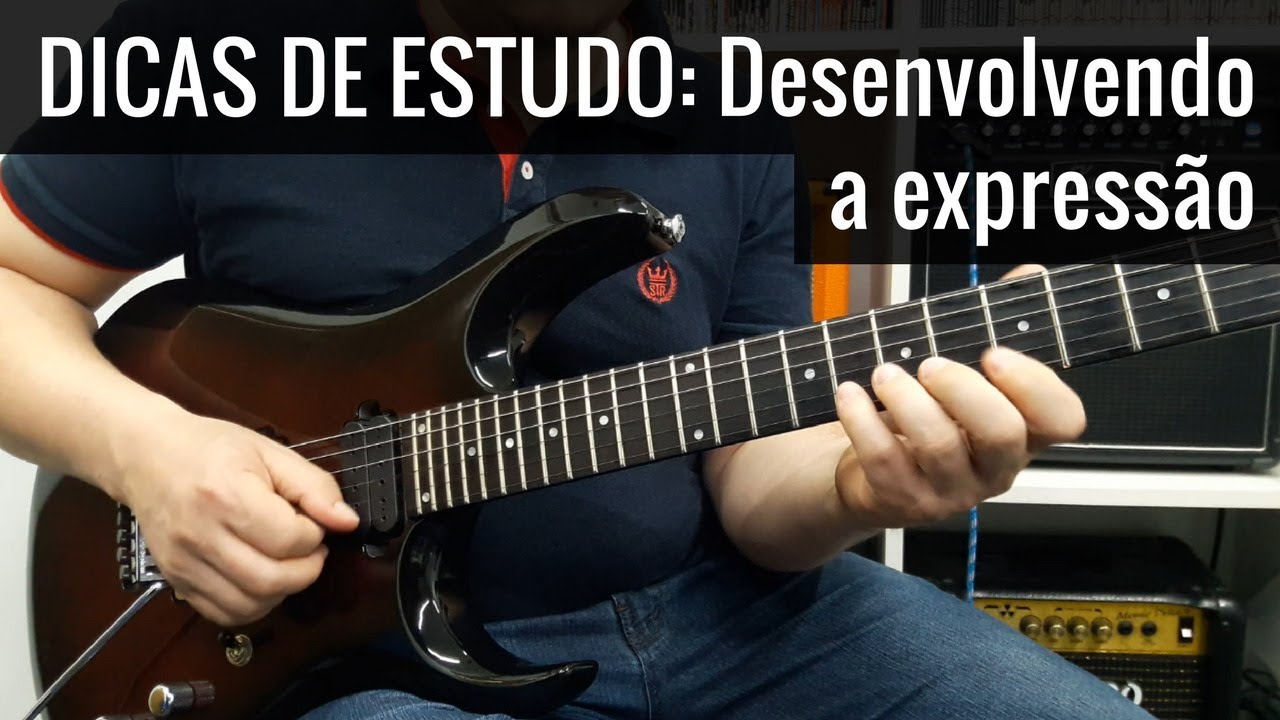 Dicas de Estudo - Como desenvolver a expressão na Guitarra