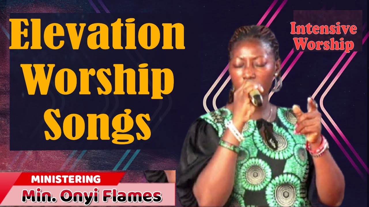 Elevation Worship Songs | Minister Onyi Flames | Witas Records