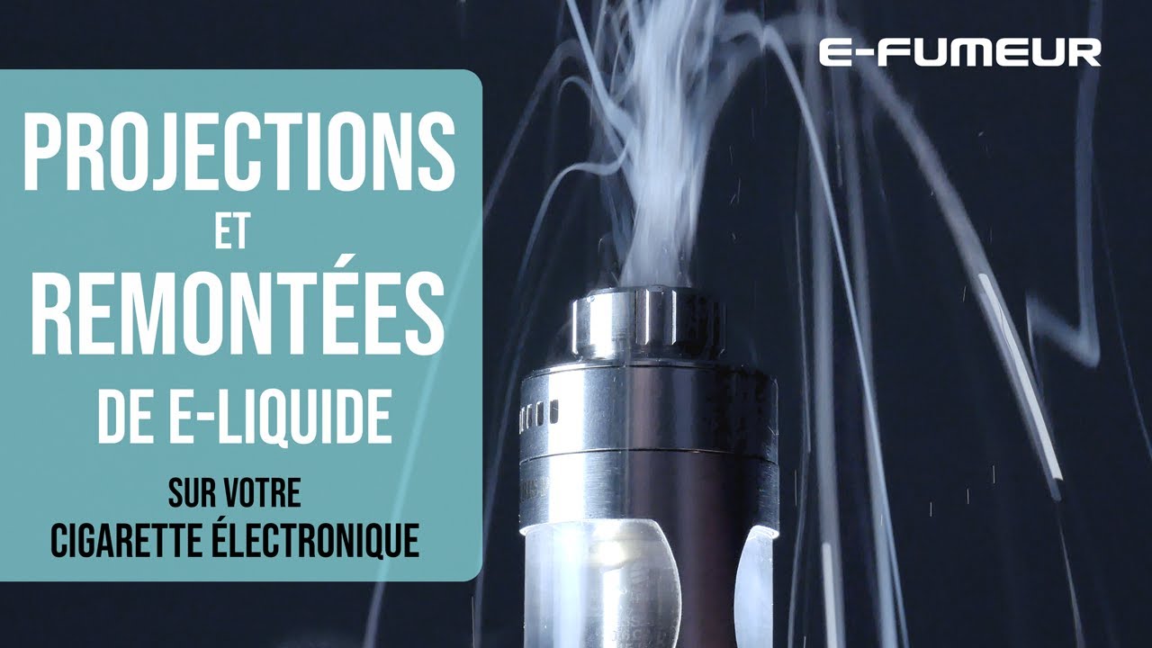 Projections de e-liquide et remont&eacute;es - Tuto cigarette &eacute;lectronique - E-Fumeur new
