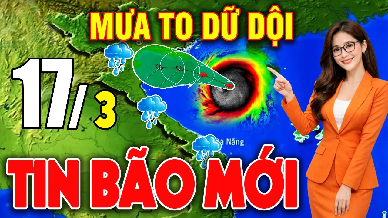 🔴[Trực Tiếp] Tin Bão Mới Nhất | Dự báo thời tiết hôm nay ngày mai 17/3/2026 | Thời tiết 3 ngày tới