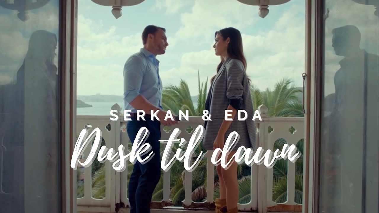 Dusk Till Dawn || Eda & Serkan