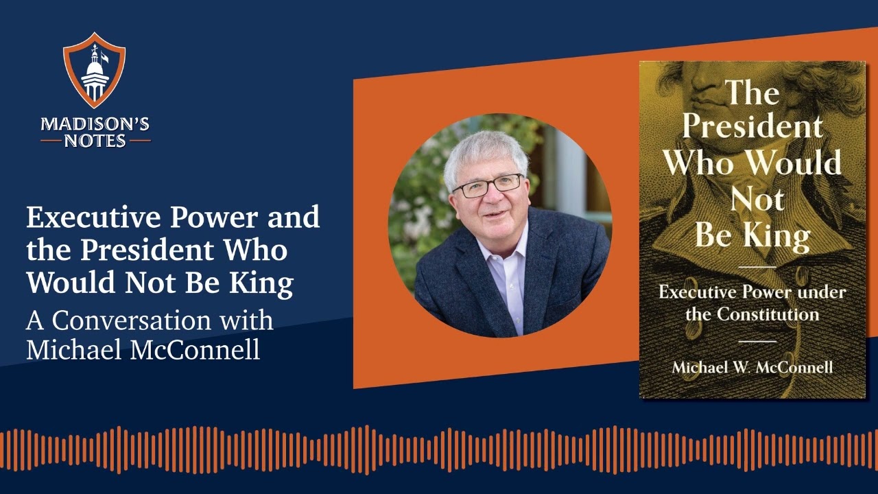 S4E39 Executive Power and the President Who Would Not Be King: A Conversation with Michael McConnell