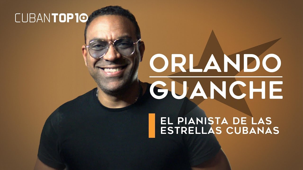Orlando Guanche │ El pianista de las estrellas cubanas