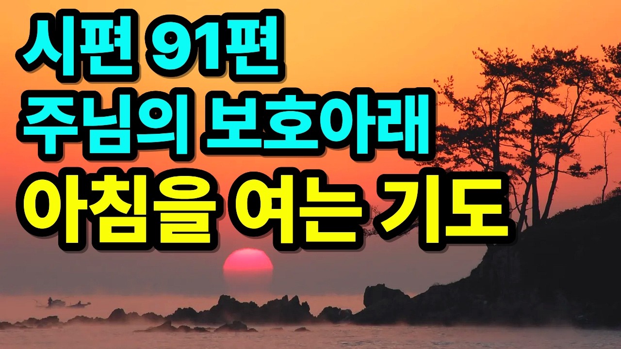 시편 91편 말씀으로 드리는 아침기도 | 오늘 하루를 위한 하나님의 보호 기도 | 하루를 시작하는 기도 | 아침을 여는 기도 | 아침 감사기도