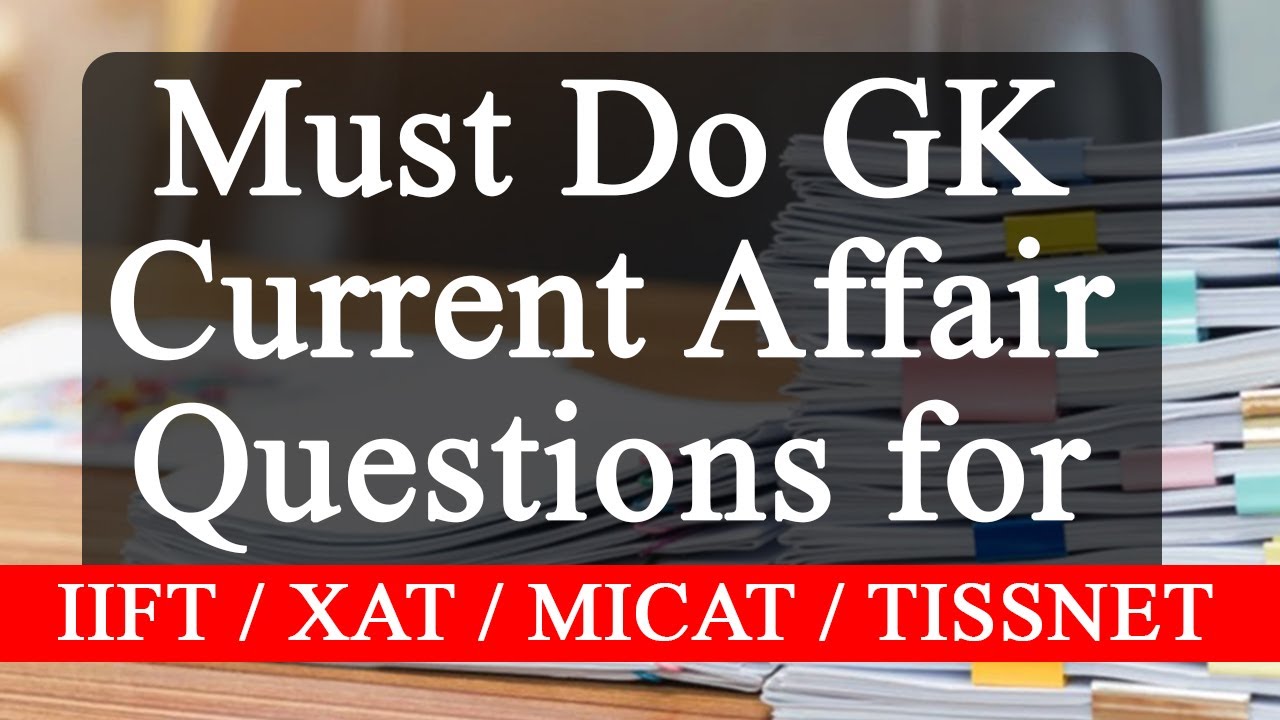 Must Do GK Current Affair Questions for IIFT / XAT / MICAT / TISSNET