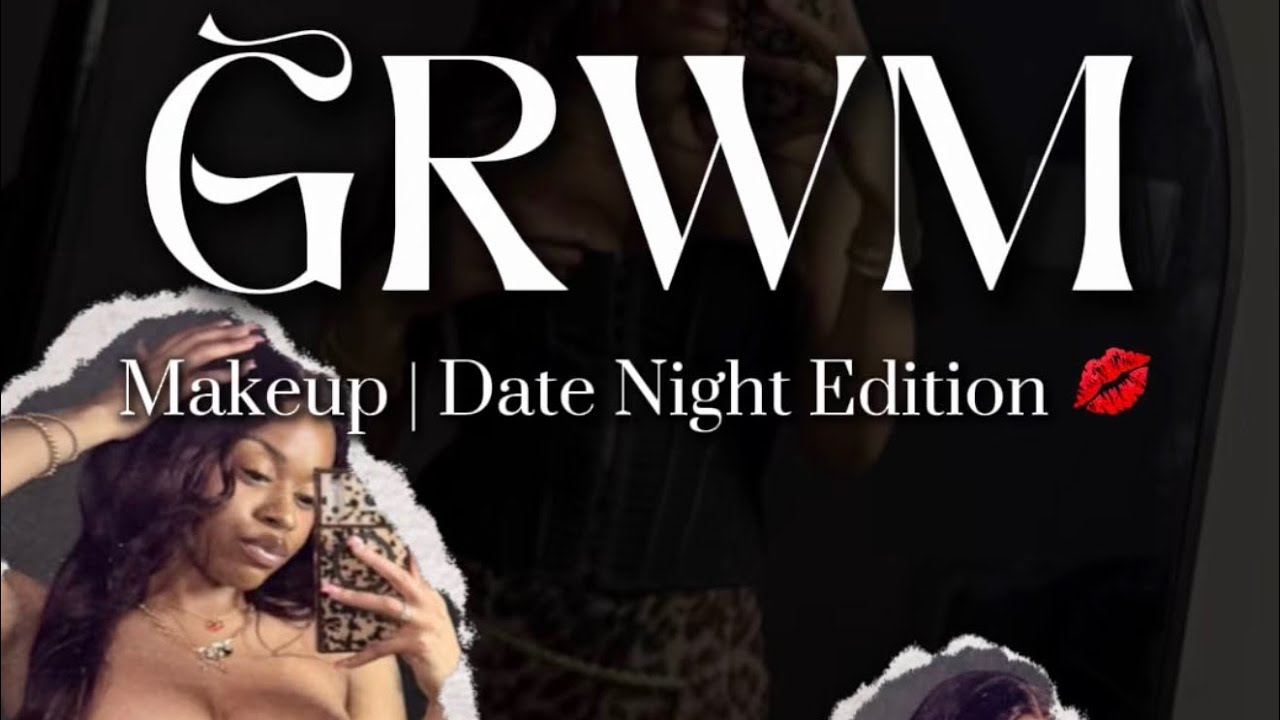 GRWM: Date Night Edition 💋