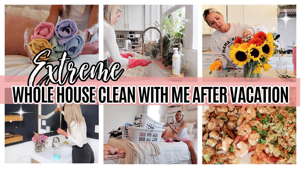 EXTREME WHOLE HOUSE CLEAN WITH ME AFTER VACATION!