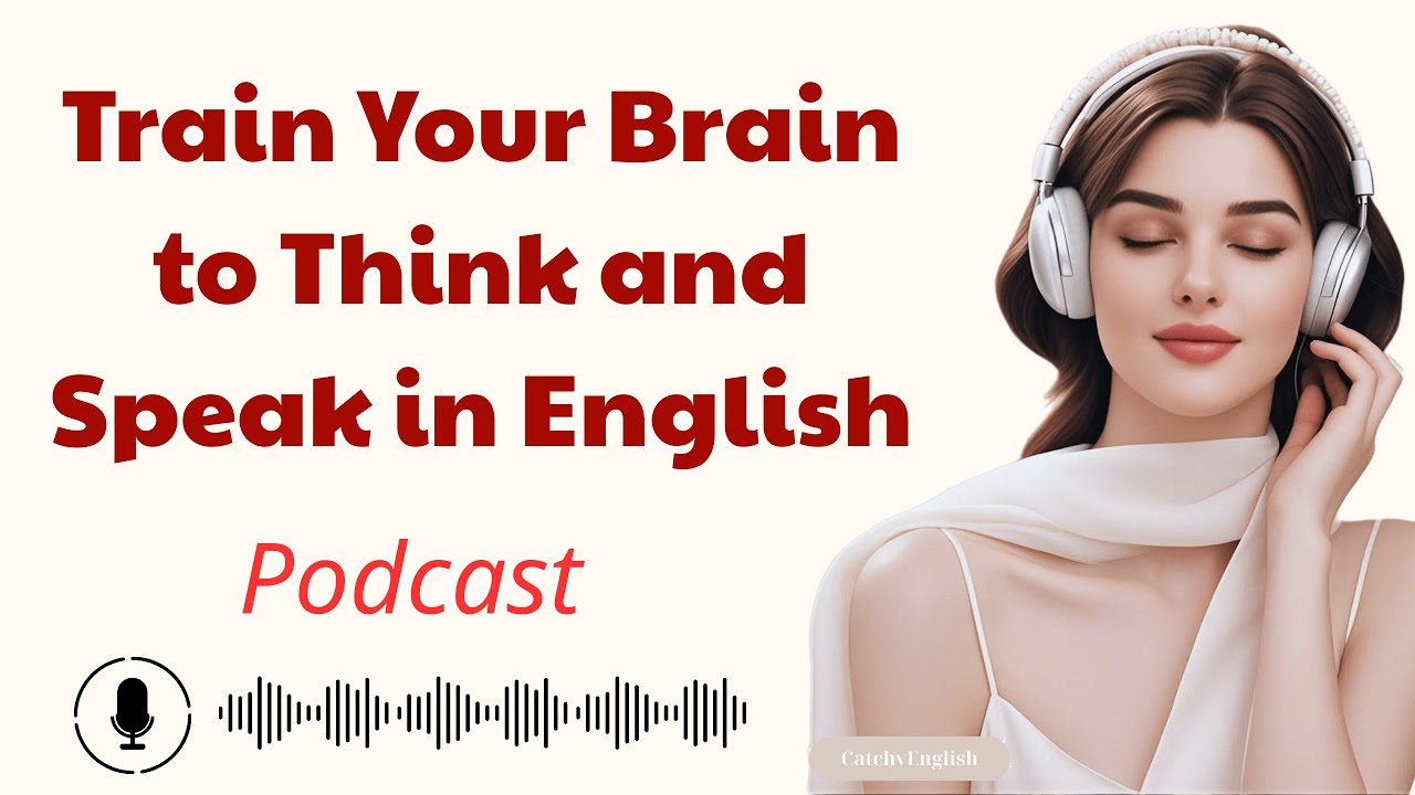 Train Your Brain to Think and Speak in English | Learn English With Podcast