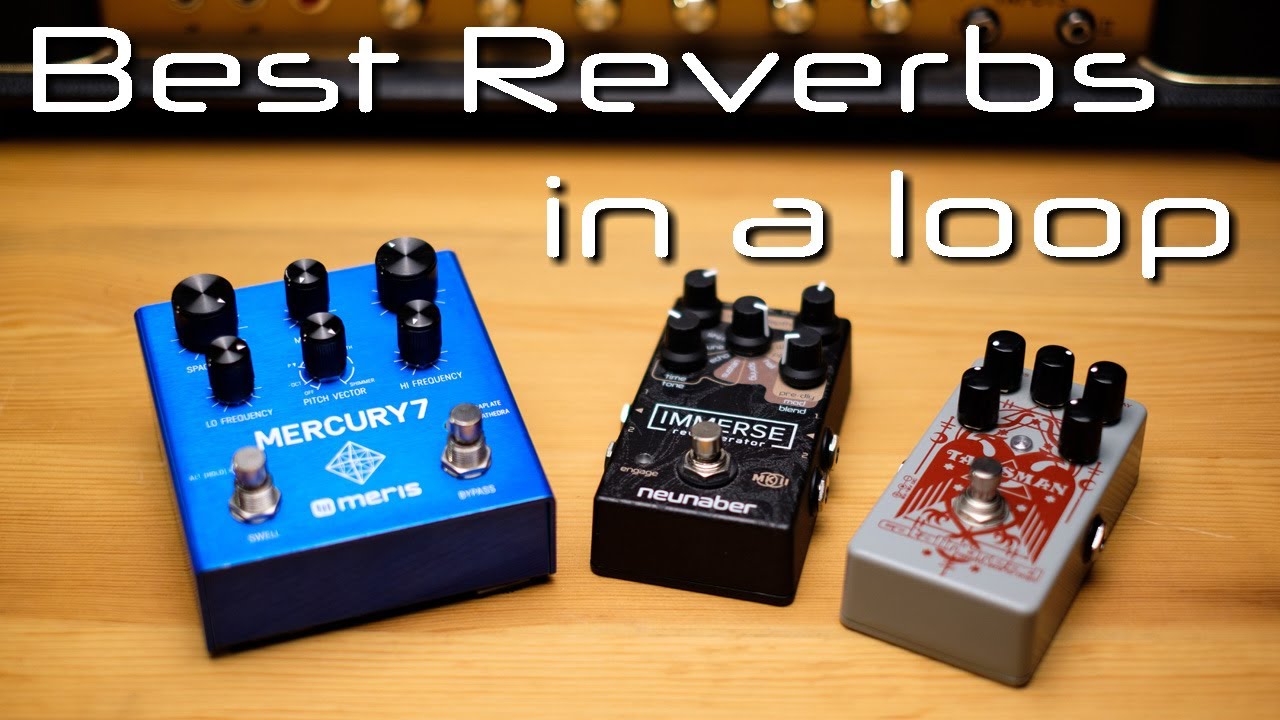 Meris Mercury M7 vs Neunaber Immerse MKII vs Catalinbread Talisman: best hall and plate in a Loop?