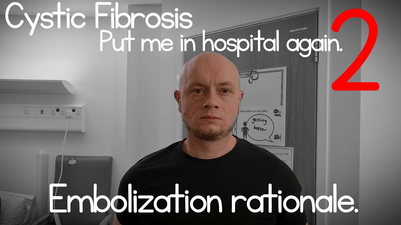 Cystic Fibrosis put me in hospital part 2. Talking through my rationale around embolization.