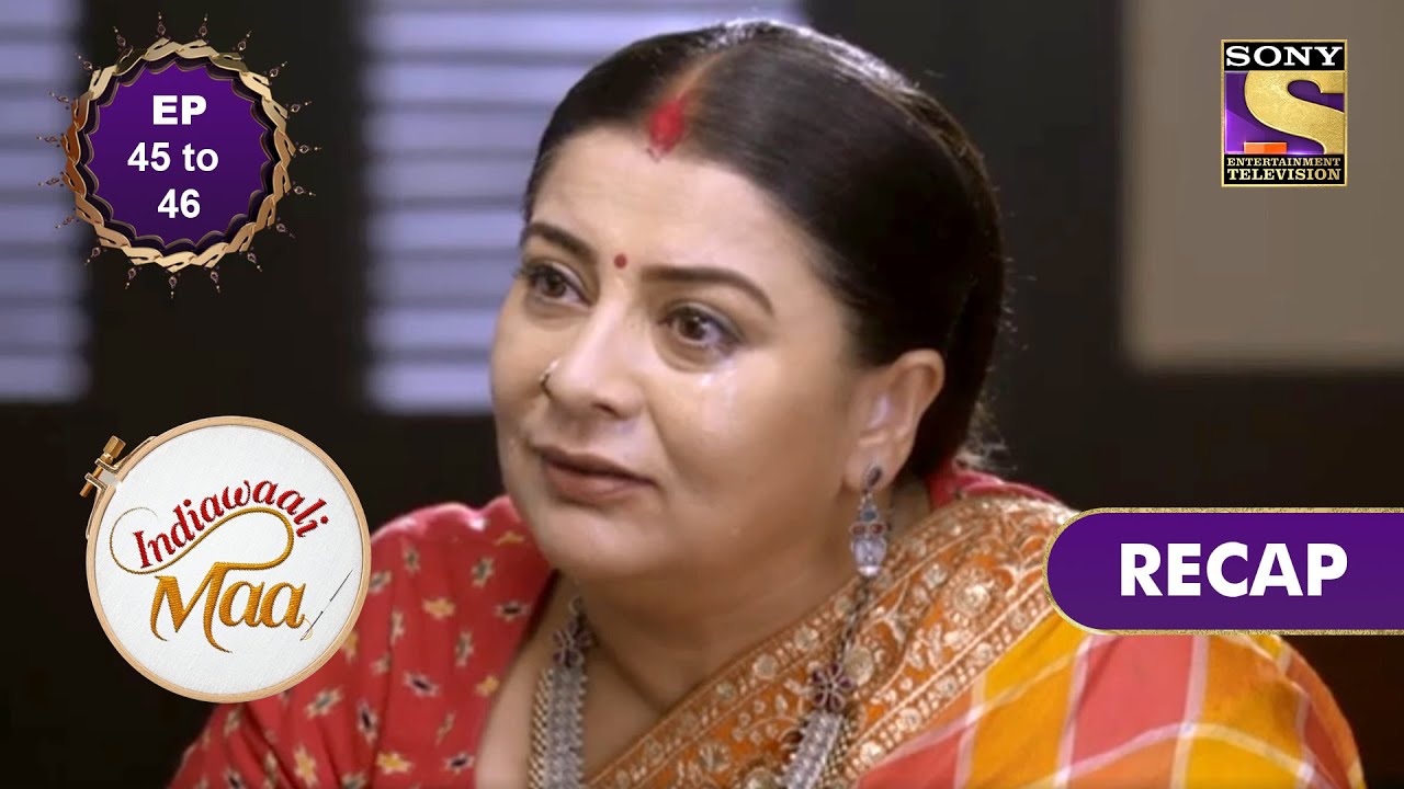 Indiawaali Maa | इंडियावाली माँ | Ep 45 & Ep 46 | RECAP