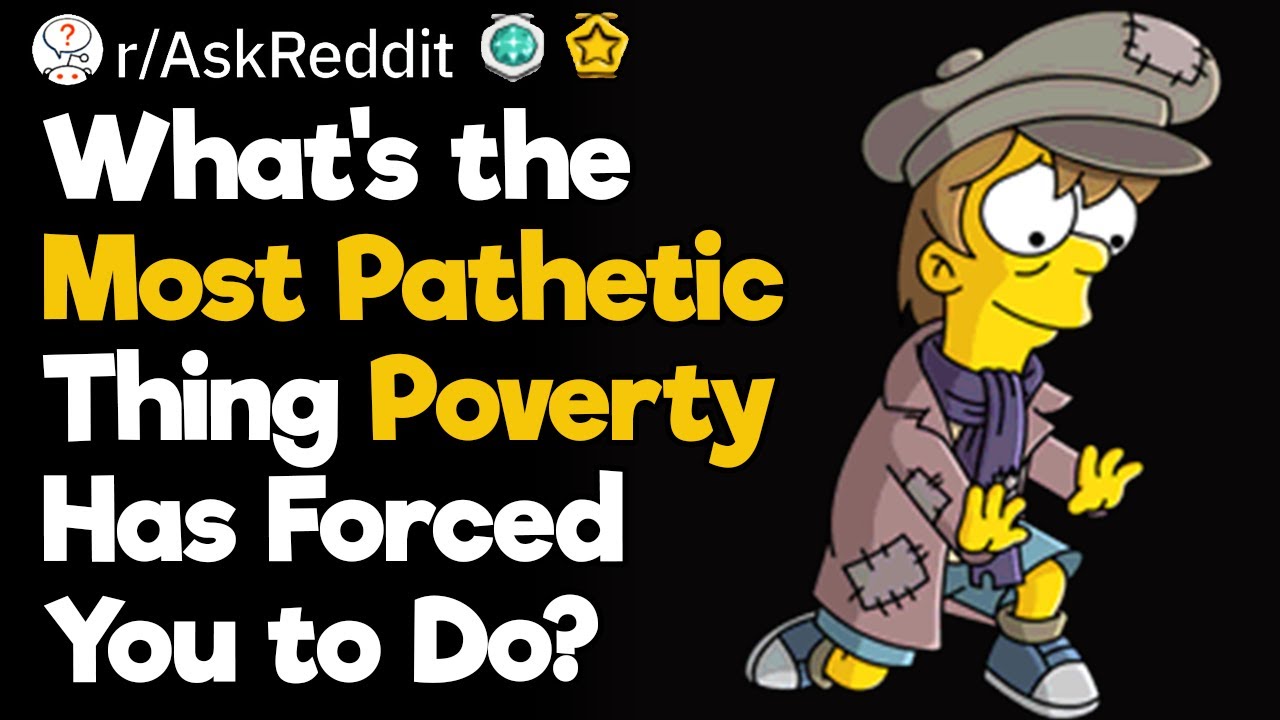 The Most Pathetic Things Poverty Makes You Do