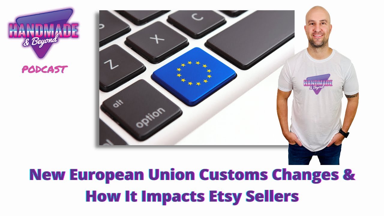 New European Union Customs Changes & How It Impacts Etsy Sellers