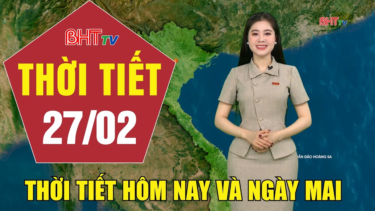 Dự báo thời tiết hôm nay và ngày mai 27/2: Dự báo thời tiết hôm nay mới nhất