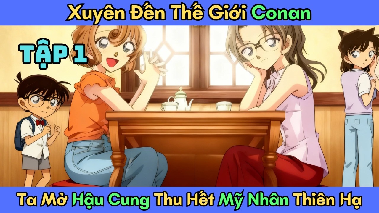 Tập 1 -- Xuyên Đến Thế Giới Conan, Ta Mở Hậu Cung Thu Hết Mỹ Nhân Thiên Hạ!