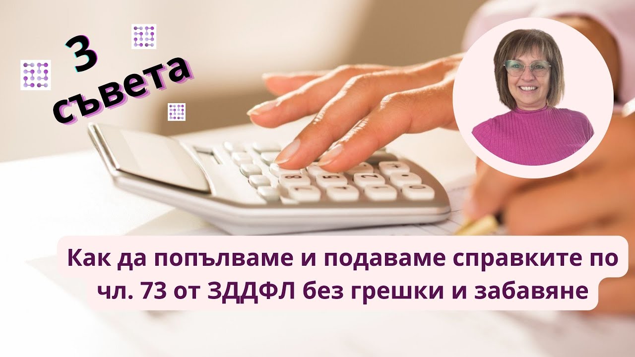 🔳3 съвета как  да попълваме и подаваме справките по чл. 73 от ЗДДФЛ без грешки и забавяне
