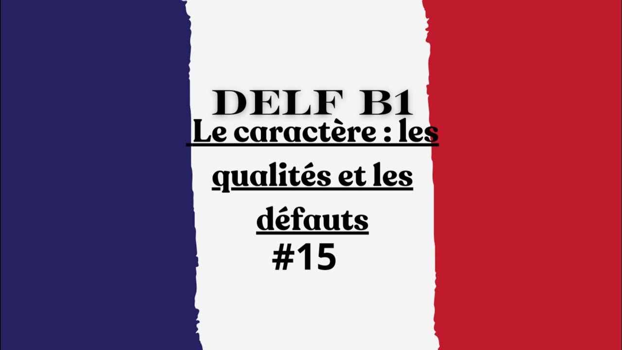 DELF B1| Les qualit&eacute;s et les d&eacute;fauts - Comment parler de son caract&egrave;re en fran&ccedil;ais.