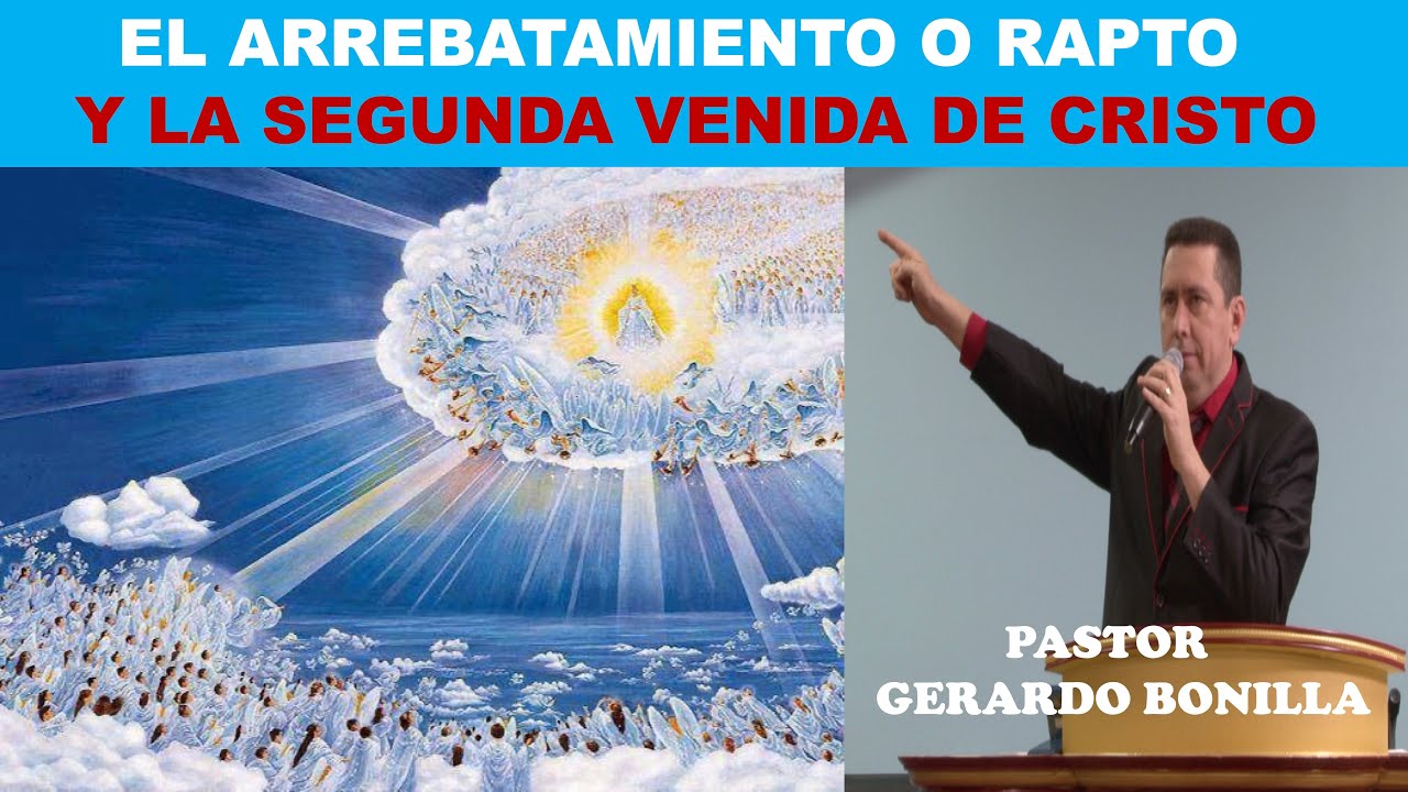 El Arrebatamiento o Rapto de la Iglesia y la Segunda Venida de Cristo viene. Pastor Gerardo Bonilla