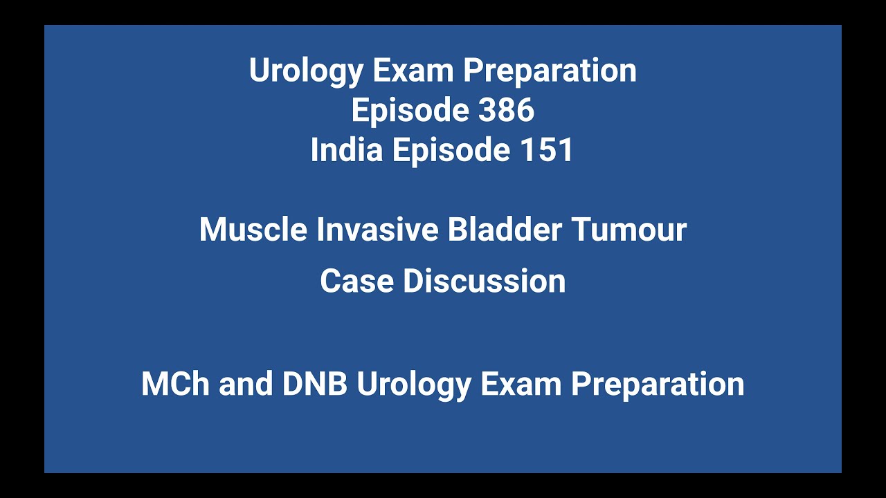 386 Muscle Invasive Bladder Tumour. Case Discussion. MCh and DNB Urology Exam Preparation