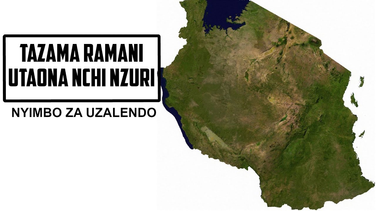 TAZAMA RAMANI UTAONA NCHI NZURI (NYIMBO ZA UZALENDO TANZANIA)