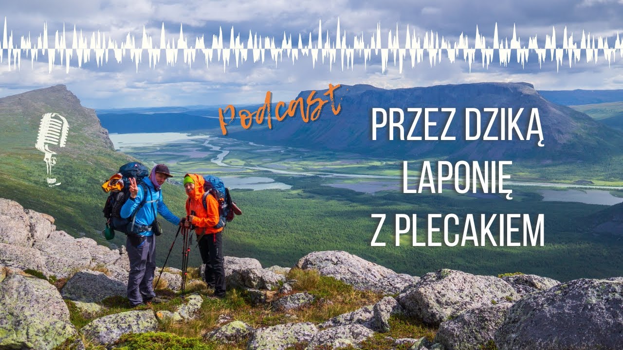 Przez dziką Laponię z plecakiem - Park Narodowy Sarek z Martą Romanowską | #44 Świat Burzy