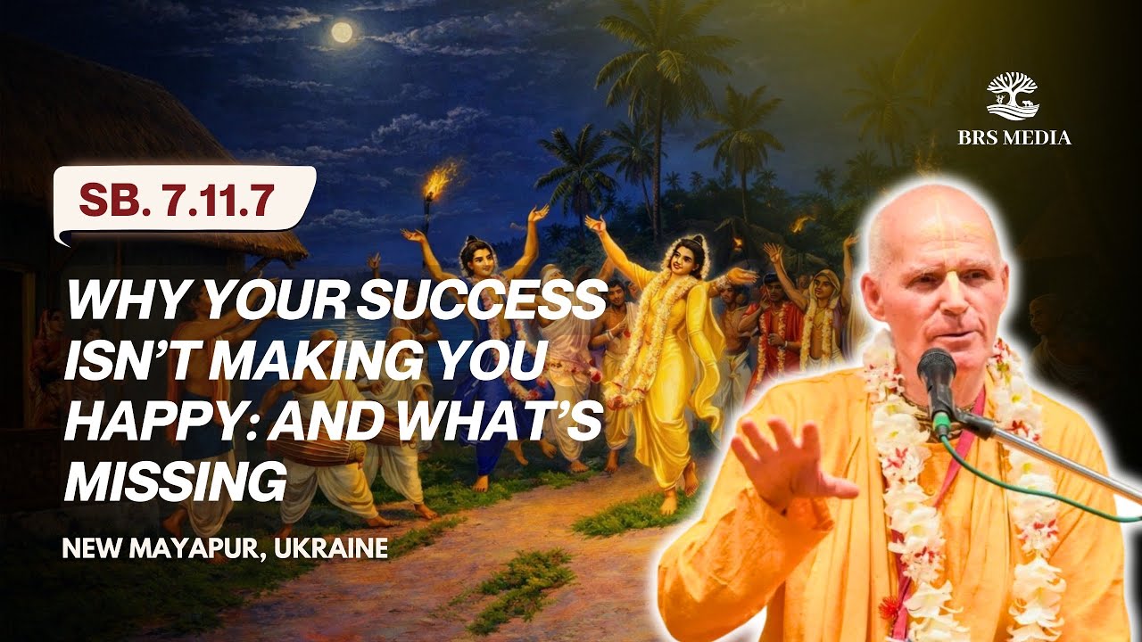 Why Your Success Isn't Making You Happy : And What’s Missing| New Mayapur ,Ukraine | SB.7.11.7 | BRS