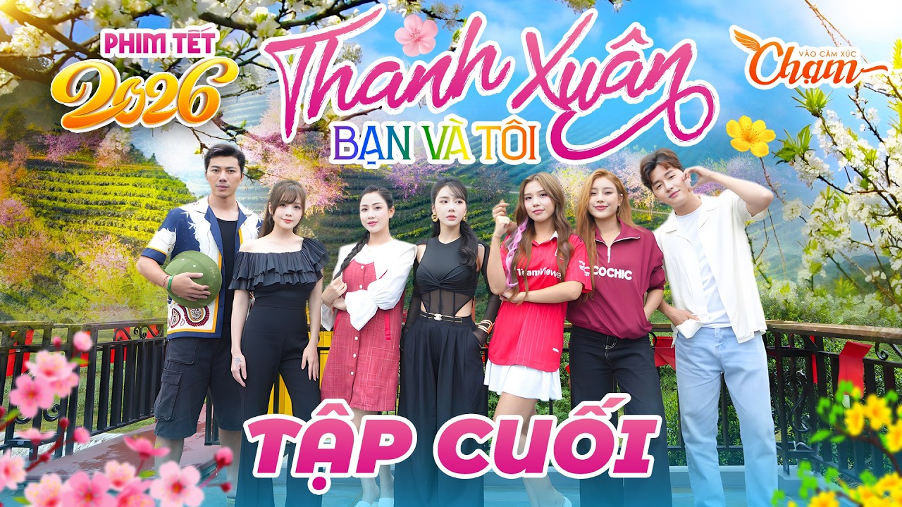 THANH XUÂN BẠN VÀ TÔI - TẬP CUỐI | PHIM TẾT 2026 MỚI NHẤT | OUR YOUTH