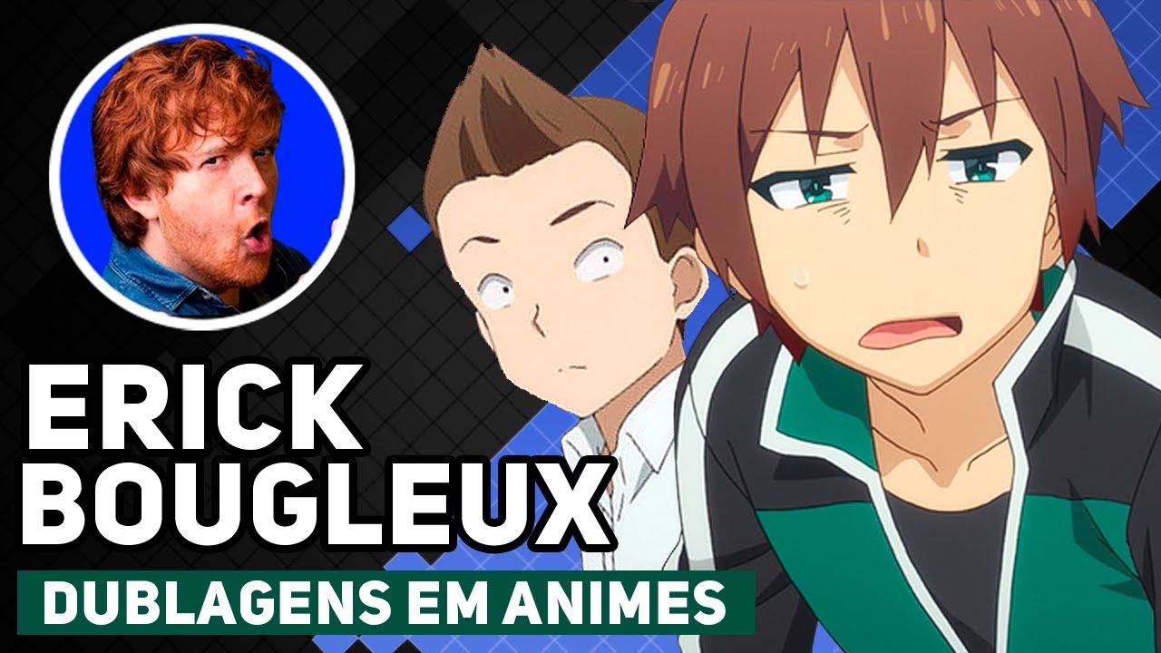Dublagens em Animes - Erick Bougleux