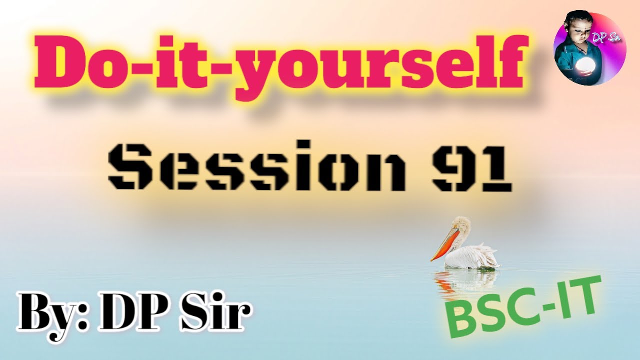 Do it Yourself Session 91 || DP_Sir || BSC IT ||